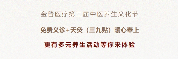 金普醫(yī)療第二屆中醫(yī)養(yǎng)生文化節(jié)：免費義診+天灸（三九貼）暖心奉上！更有多元養(yǎng)生活動等你來體驗！